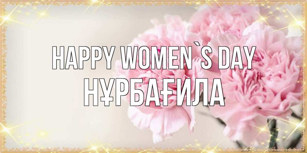 Greetings card с именем, НҰРБАҒИЛА happy women`s day открытка с розовыми цветами в рамочке с подписью на 8 марта Greetings with text for free download 